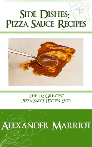 Download Side Dishes: Pizza Sauce Recipes - The 10 Greatest Pizza Recipe Sauces Ever (English Edition) PDF