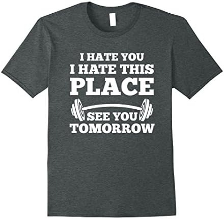 I Hate You I Hate This Place See You Tomorrow Gym T-Shirt