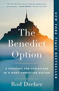 The Benedict Option: A Strategy for Christians in a Post-Christian Nation by [Dreher, Rod]