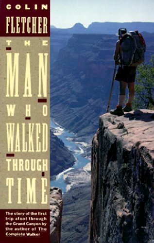 By Colin Fletcher The Man Who Walked Through Time: The Story of the First Trip Afoot Through the Grand Canyon (Reissue)