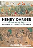 Henry Darger, Throwaway Boy: The Tragic Life of an Outsider Artist by 
