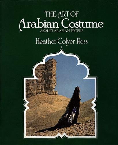 The Art of Arabian Costume: A Saudi Arabian Profile (English and Arabic Edition) by Heather Colyer Ross