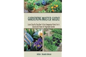 Gardening : Master Guide - Learn step by step how to use companion plants for a successful flower Or Vegetable Garden (Gardening,companions ... gardening,planting guide by Amanda Johnson B)