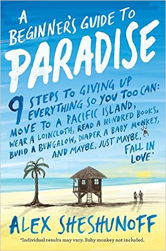 A Beginner's Guide to Paradise: 9 Steps to Giving Up Everything, by Alex Sheshunoff A Beginner's Guide to Paradise: 9 Steps to Giving Up Everything, by Alex Sheshunoff