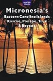 Micronesia's Eastern Caroline Islands: Kosrae, Ponape, Truk & Beyond (Travel Adventures)