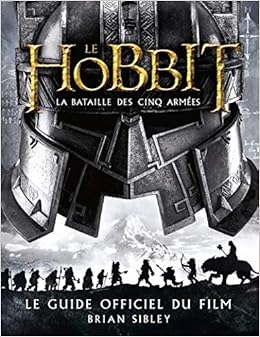 Le Hobbit - La Bataille des cinq armées. Le Guide officiel du film, by Brian Sibley Le Hobbit - La Bataille des cinq armées. Le Guide officiel du film, by Brian Sibley
