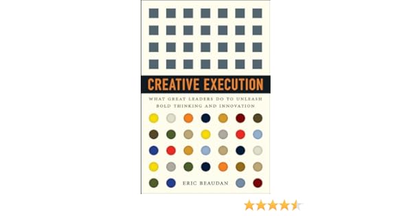 Creative Execution What Great Leaders Do To Unleash Bold Thinking And Innovation - 