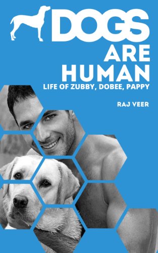 Dogs Are Human: Life of Zubby, Dobee, Pappy by Raj Veer