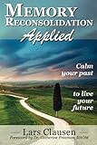 Memory Reconsolidation Applied: Calm Your Past to Live Your Future