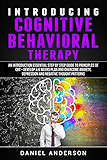 Introducing Cognitive Behavioral Therapy: An introduction Essential Step by Step Guide to Principles of CBT – Develop a 6 weeks Plan and Overcome Anxiety, ... Intelligence and Soft Skills Book 2)