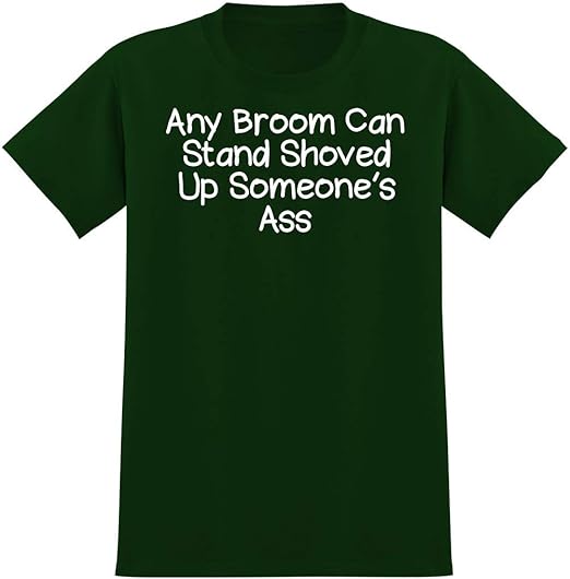 Any Broom Can Stand Shoved Up Someone's Ass Men's Graphic