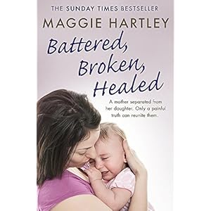 Hartley, M: Battered, Broken, Healed: A mother separated from her daughter. Only a painful truth can bring them back…