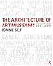 The Architecture of Art Museums: A Decade of Design: 2000 - 2010