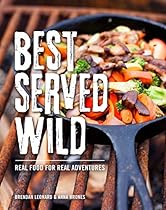 Best Served Wild: Real Food for Real Adventures Best Served Wild: Real Food for Real Adventures