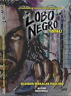 Livro O Universo de Alguns Heróis Brasileiros Apresenta... Vulgo: Lobo Negro! TOTAL (Maks Universe Livro 1)