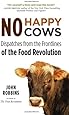 No Happy Cows: Dispatches from the Frontlines of the Food Revolution