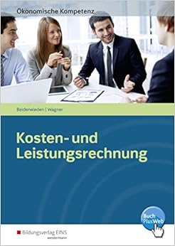 Ökonomische Kompetenz: Kosten- und Leistungsrechnung: Arbeitsbuch Ökonomische Kompetenz: Kosten- und Leistungsrechnung: Arbeitsbuch