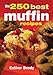 The 250 Best Muffin Recipes by