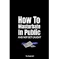 How To Masturbate In Public And Not Get Caught: 110-page blank lined journal (Funny Fake Book Covers by The Nasty)