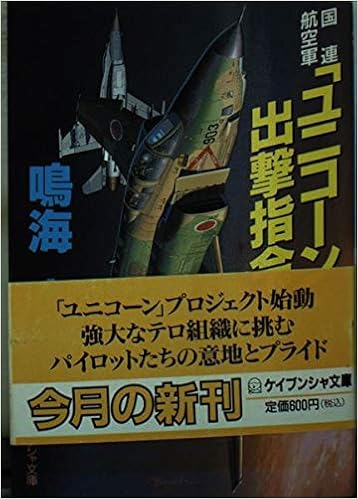 国連航空軍 ユニコーン 出撃指令 上 ケイブンシャ文庫 鳴海 章 本 通販 Amazon 国連航空軍 ユニコーン 出撃指令 上 ケイブンシャ文庫 鳴海 章 本 通販 Amazon