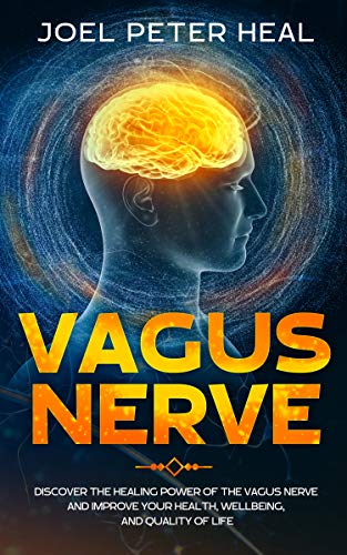 Vagus Nerve: Discover the healing power of the vagus nerve and improve your health, wellbeing, and q by Joel Peter Heal