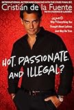 Hot. Passionate. And Illegal?: Why (Almost) Everything You Thought About Latinos Just May Be True by 