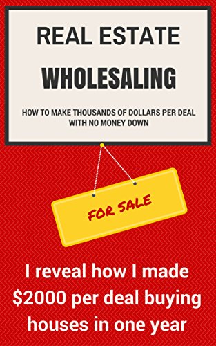 Real Estate Wholesaling - How to make thousands of dollars per deal with no money down: I reveal how I made an average of $2000 per deal buying houses in 2014 (Real Estate Income Generator)