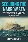 Steve Dunn, "Securing the Narrow Sea: The Dover Patrol, 1914-1918" (Naval Institute Press, 2017)