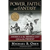 Power, Faith and Fantasy : America in the Middle East, 1776 to the Present