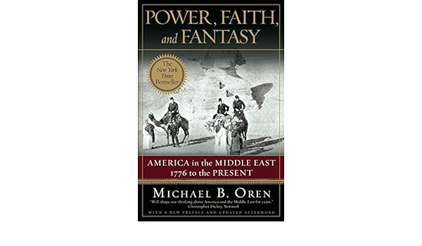 Power Faith And Fantasy America In The Middle East 1776 To The Present Oren Michael B Amazon Com Books