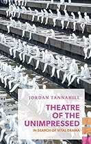 Theatre of the Unimpressed: In Search of Vital Drama (Exploded Views)