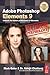 Adobe Photoshop Elements 9: Maximum Performance: Unleash the hidden performance of Elements