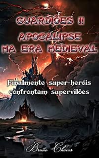 Livro Guardiões II: Apocalipse na Era Medieval: Finalmente super-heróis confrontam supervilões (Saga dos Guardiões Livro 2)