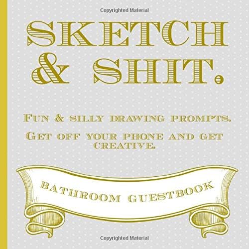 Sketch & Shit.: Bathroom Guestbook. With Silly Prompts. Funny Novelty Gag Gift for Christmas, Housewarmings, Newly Weds, Any Special Occasion. ... (kind of) & Unique. (White Elephant Exchange)