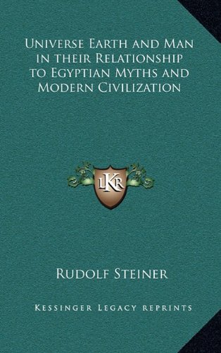 Universe Earth and Man in their Relationship to Egyptian Myths and Modern Civilization by Rudolf Steiner