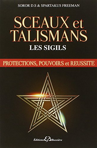 Sceaux et talismans ; Les Sigils ; protections pouvoirs et reussite (French Edition) by Soror D.S., Spartakus Freeman