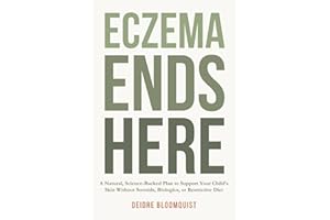 Eczema Ends Here: A Natural, Science-Backed Plan to Support Your Child’s Skin Without Steroids, Biologics, or Restrictive Die