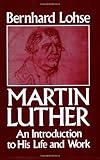 Martin Luther An Introduction to His Life and Work by Bernhard Lohse