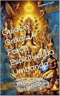 Livro Guias e Orixás: A Força Espiritual da Umbanda: A Força Espiritual da Umbanda (Os Fundamentos da Umbanda)