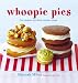 Whoopie Pies: Fun Recipes for Filled Cookie Cakes by