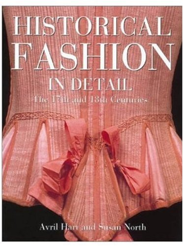 Historical Fashion in Detail: The 17th and 18th Centuries by Avril Hart, Susan North, Richard Davis