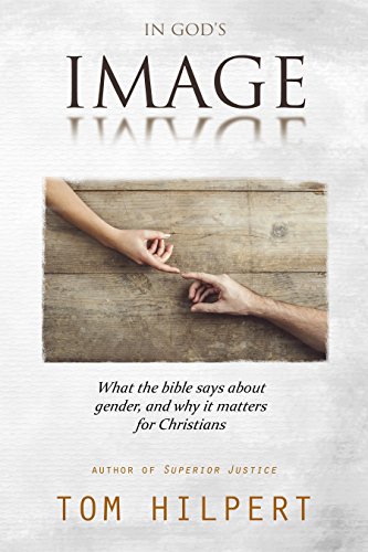IN GOD'S IMAGE: What the Bible says about gender, and why it matters for Christians by [Hilpert, Tom]
