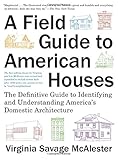 A Field Guide to American Houses (Revised): The Definitive Guide to Identifying and Understanding America's Domestic Architecture