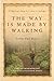 The Way Is Made by Walking: A Pilgrimage Along the Camino de Santiago by Arthur Paul Boers, Eugene H. Peterson