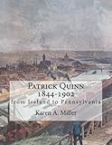 Patrick Quinn 1844-1902: from Ireland to Pennsylvania by Karen A. Miller