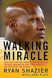 Walking Miracle: How Faith, Positive Thinking, and Passion for Football Brought Me Back from Paralysis...and H