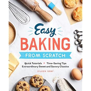 Easy Baking From Scratch: Quick Tutorials Time-Saving Tips Extraordinary Sweet and Savory Classics Easy Baking From Scratch: Quick Tutorials Time-Saving Tips Extraordinary Sweet and Savory Classics