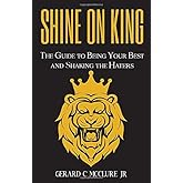 Shine On King: The Guide to Being Your Best and Shaking the Haters