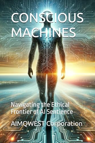 CONSCIOUS MACHINES: Navigating the Ethical Frontier of AI Sentience