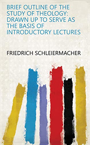 Brief Outline of the Study of Theology: Drawn Up to Serve as the Basis of Introductory Lectures by Friedrich Schleiermacher